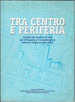 Tra centro e periferia. Progetti del concorso di idee per il recupero e il completamento dell'area urbana ex sede AMCM