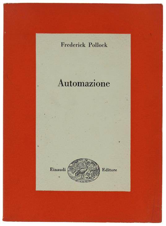 Automazione Dati Per La Valutazione Delle Conseguenze Economiche E Sociali - Pollock Friedrich - Einaudi, Saggi, - 1957 - Friedrich Pollock - copertina