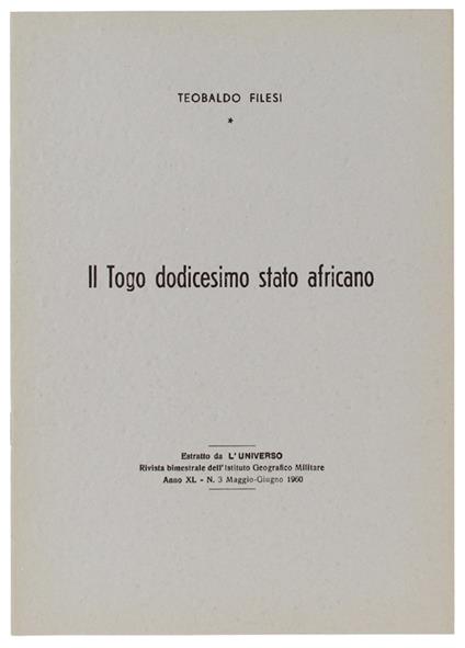 Il Togo Dodicesimo Stato Africano. Estratto Da: L'universo 1060 - Filesi Teobaldo - Istituto Geografico Militare, - 1960 - Teobaldo Filesi - copertina