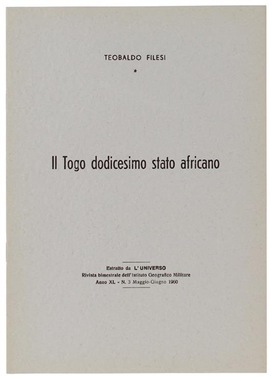 Il Togo Dodicesimo Stato Africano. Estratto Da: L'universo 1060 - Filesi Teobaldo - Istituto Geografico Militare, - 1960 - Teobaldo Filesi - copertina