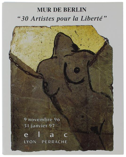 Mur De Berlin. 30 Artistes Pour La Libertè 9 Novembre 96 - 31 Janvier 97 [Complet, État De Neuf] - Collectif - Collectif - copertina