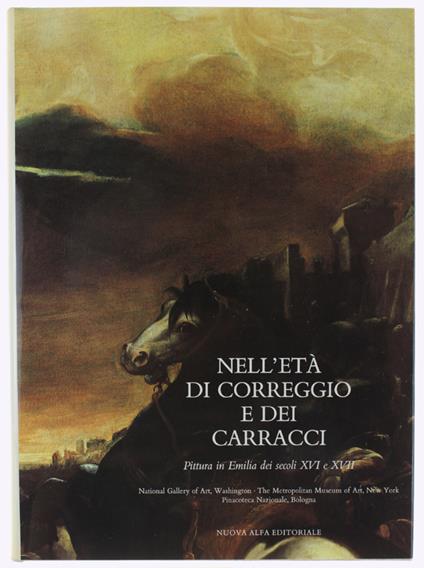 Nell'età Di Correggio E Dei Carracci. Pittura In Emilia Dei Secoli Xvi E Xvii - copertina