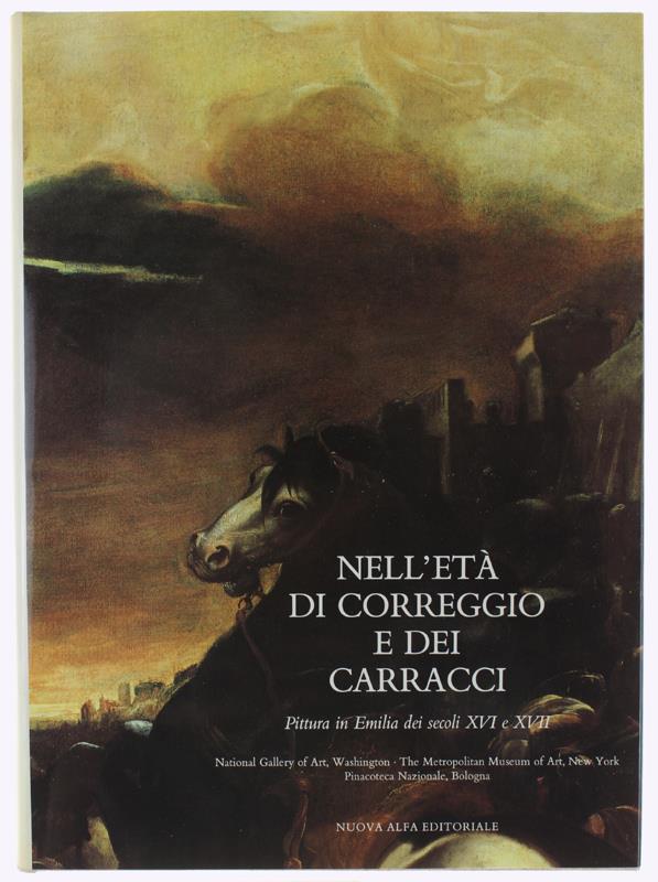 Nell'età Di Correggio E Dei Carracci. Pittura In Emilia Dei Secoli Xvi E Xvii