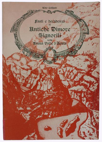 Fasti E Decadenza Di Antiche Dimore Signorili Nella Bassa Valle D'aosta - Lino Colliard - copertina