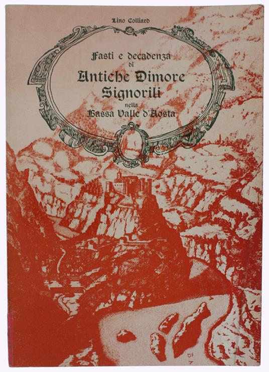Fasti E Decadenza Di Antiche Dimore Signorili Nella Bassa Valle D'aosta - Lino Colliard - copertina
