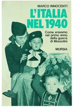 L' Italia Del 1940. Come Eravamo Nel Primo Anno Della Guerra Di Mussolini