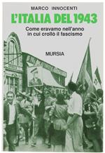 L' Italia Del 1943. Come Eravamo Nell'anno In Cui Crollò Il Fascismo