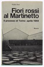 Fiori Rossi Al Martinetto. Il Processo Di Torino - Aprile 1944