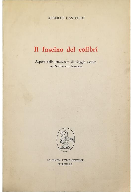 Il fascino del colibrì Aspetti della letteratura di viaggio esotica nel Settecento francese - Alberto Castoldi - copertina