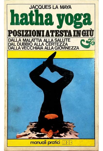 Hatha Yoga Posizioni a testa in giù Dalla malattia alla salute Dal dubbio alla certezza Dalla vecchiaia alla giovinezza - copertina