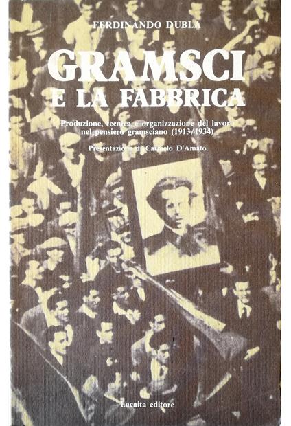 Gramsci e la fabbrica Produzione, tecnica e organizzazione del lavoro nel pensiero gramsciano (1913/1934) - copertina
