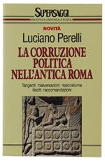 Corruzione Politica  Nell'Antica Roma. Tangenti, Malversazioni, Malcostume, Illeciti, Raccomandazioni