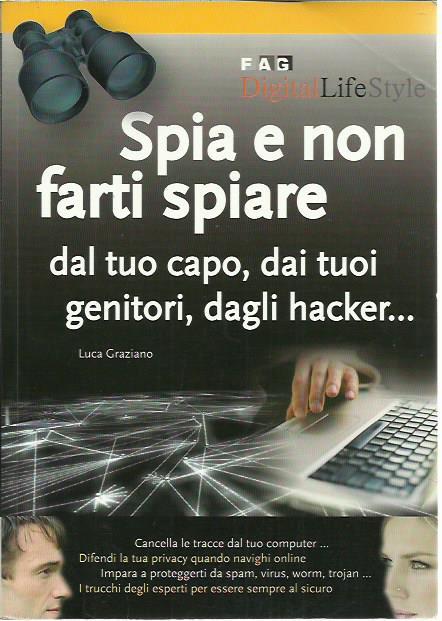 Spia e non farti spiare dal tuo capo, dai tuoi genitori, dagli hacker… - Luca Graziano - copertina