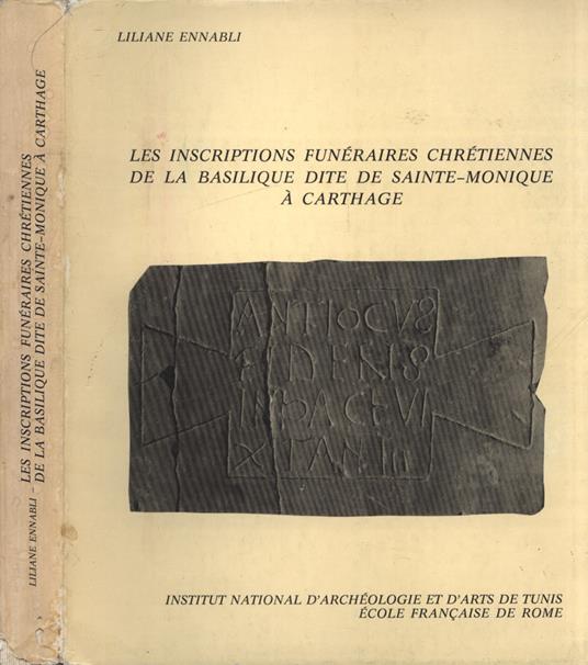 Les inscriptions funéraireschrétiennes de la Basilique Dite de Sainte - Monique à Carthage - Liliane Ennabli - copertina