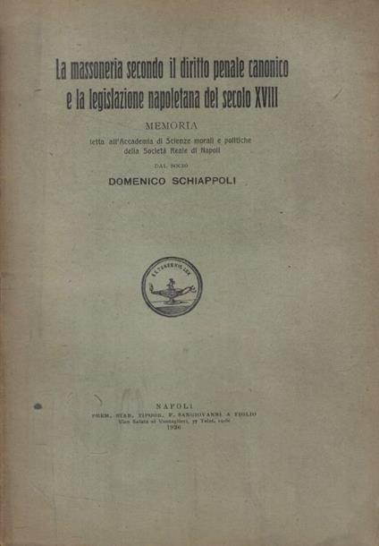 La massoneria secondo il diritto penale canonico e la legislazione napoletana del secolo XVIII - Domenico Schiappoli - copertina