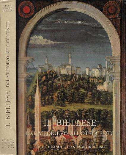 Il biellese: dal medioevo all'ottocento - Gianni Carlo Sciolla - copertina