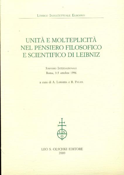 Unità e molteplicità nel pensiero filosofico e scientifico di Leibniz. Simposio Internazionale - Gottfried Wilhelm Leibniz - copertina