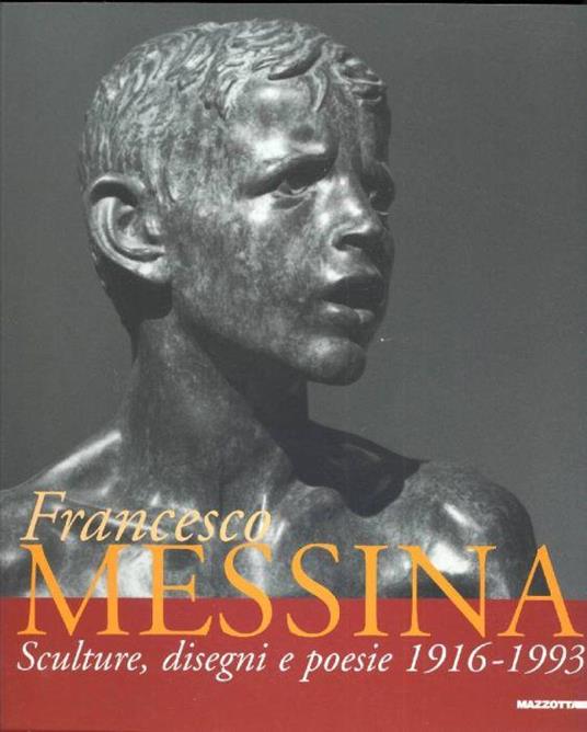 Francesco Messina. Sculture, disegni e poesie 1916-1993 - Francesco Messina - copertina