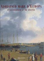 Adriatico Mare d'Europa. L'economia e la storia