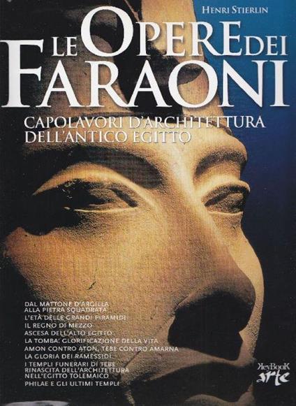 Le opere dei faraoni. Capolavori d'architettura dell'antico Egitto - Henri Stierlin - copertina