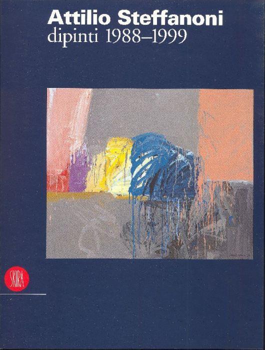 Attilio Steffanoni. Dipinti 1988-1999 - Attilio Steffanoni - copertina