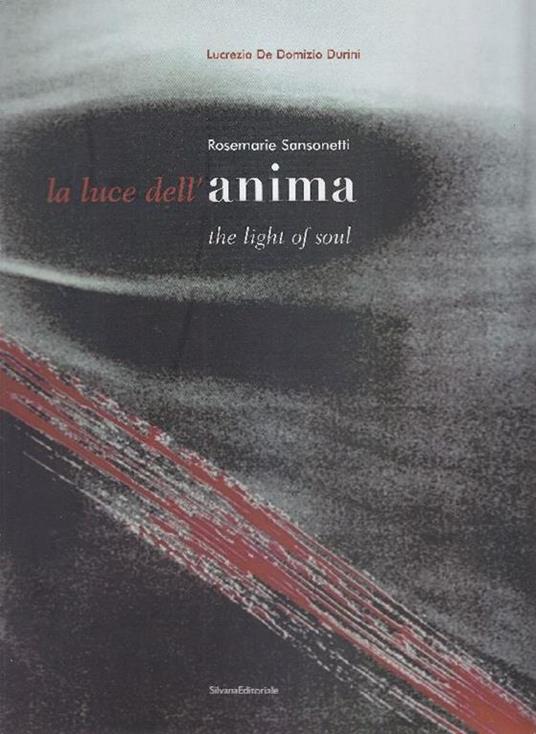 Rosemarie Sansonetti. La luce dell'anima. The light of soul - Lucrezia De Domizio Durini - copertina