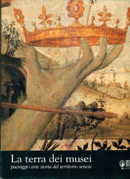 La terra dei musei. Paesaggio arte storia del territorio senese - Tommaso Detti - copertina