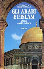 Gli Arabi e l'Islam. Storia, civiltà, cultura