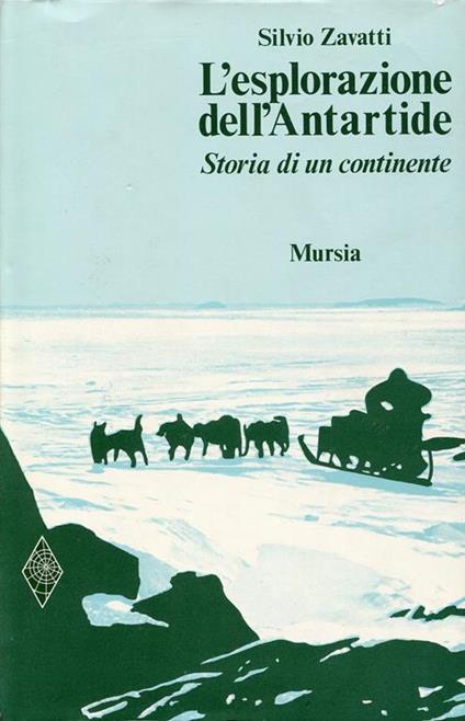 L' esplorazione dell'Antartide. Storia di un continente - Silvio Zavatti - copertina