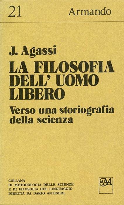 La filosofia dell'uomo libero. Verso una storiografia della scienza - Joseph Agassi - copertina