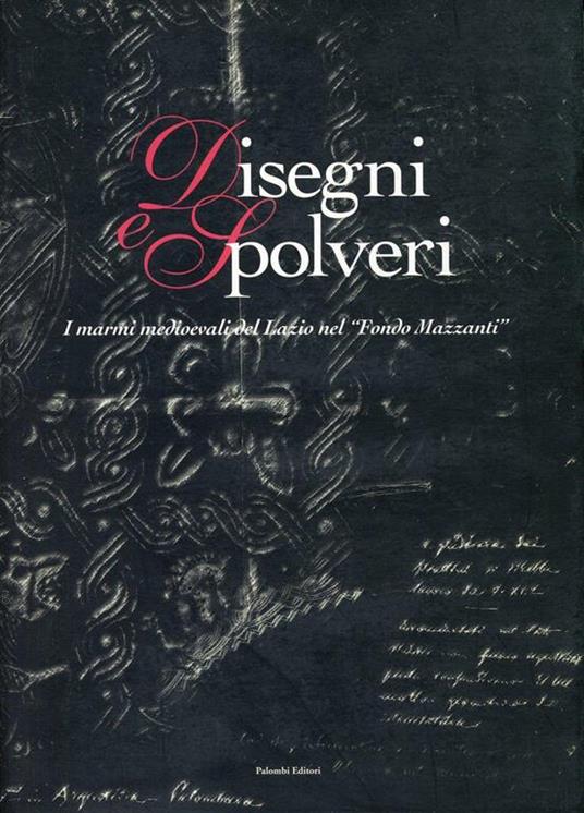 Disegni e Spolveri. I marmi medioevali del Lazio nel "Fondo Mazzanti De Maria, Lorenzafei, Francescatoro, Angela Palombi Editori 2002 2002 <p>Illustrato in bianco e nero. Bibliografia a cura di Angela Toro</p> 4to. pp. 318. . Molto buono (Very Good). - copertina