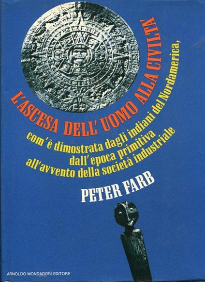 L' ascesa dell'uomo alla civiltà com'é dimostrata dagli indiani del nordamerica, dallìepoca primitiva all'avvento della società industriale - Peter Farb - copertina