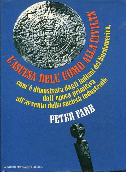 L' ascesa dell'uomo alla civiltà com'é dimostrata dagli indiani del nordamerica, dallìepoca primitiva all'avvento della società industriale - Peter Farb - copertina
