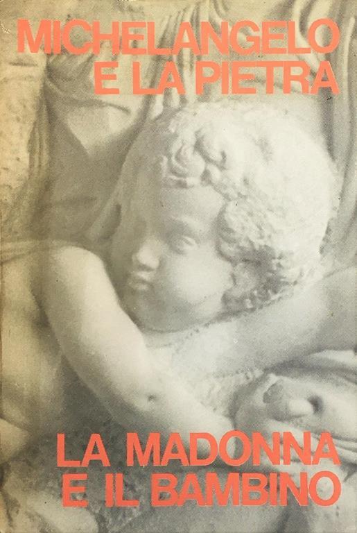Michelangelo e la pietra. La madonna e il bambino - Michelangelo Buonarroti - copertina