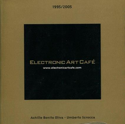 Electronic Art Café. Dieci anni. 1995/2005 - Achille Bonito Oliva - copertina