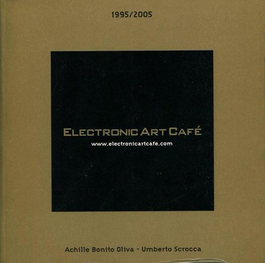 Electronic Art Café. Dieci anni. 1995/2005 - Achille Bonito Oliva - copertina