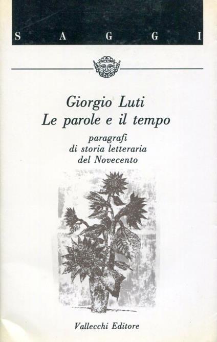 Le parole e il tempo. Paragrafi di storia letteraria del Novecento - Giorgio Luti - copertina