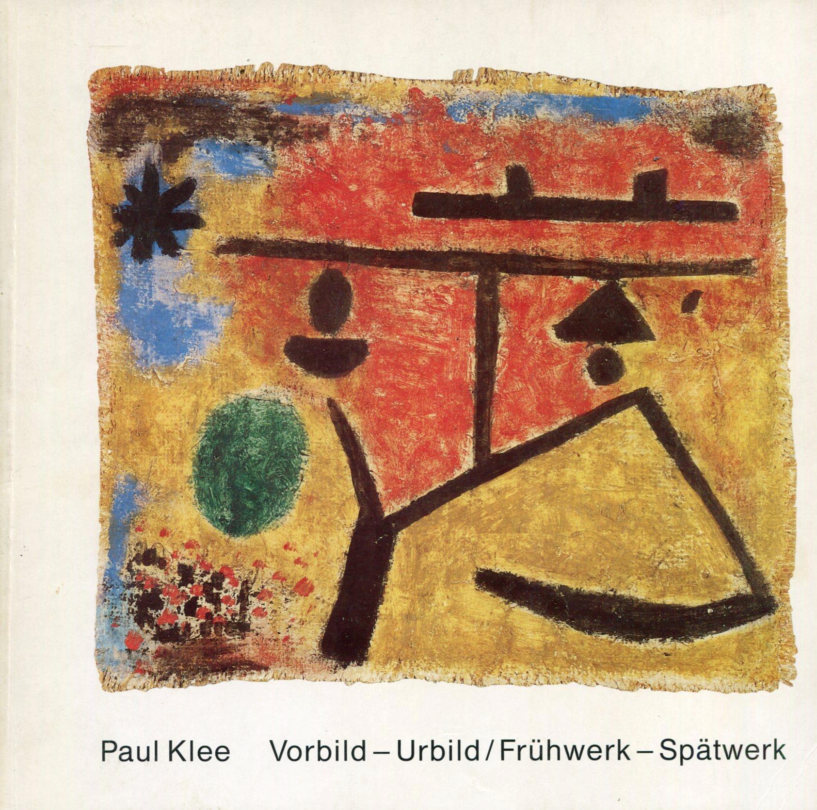 Paul Klee. Vorbild - Urbild. Fruhwerk - Spatwerk
