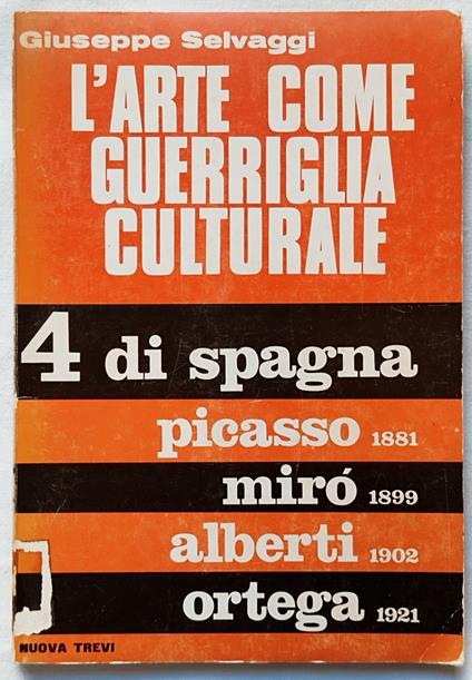 L' arte come guerriglia culturale. 4 di Spagna. Picasso Mirò Alberti Ortega - Giuseppe Selvaggi - copertina