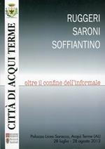 Ruggeri Saroni Soffiantino. Oltre il confine dell'informale