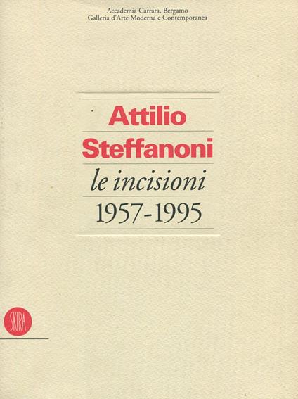Attilio Steffanoni. Le incisioni 1957-1995 - Attilio Steffanoni - copertina