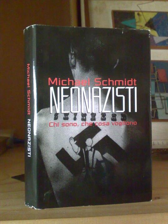 Michael Schmidt. Neonazisti. Chi Sono, Che Cosa Vogliono - Michael Schmidt - copertina