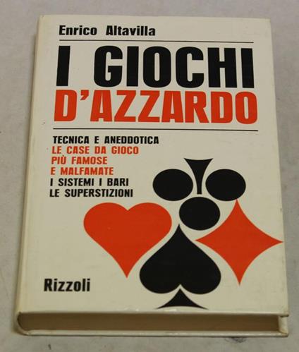 I I giochi d'azzardo. Tecnica e aneddotica, le case da gioco più famose e malfamate, i sistemi, i bari, le superstizioni - Enrico Altavilla - copertina
