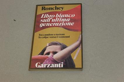 Libro bianco sull'ultima generazione. Tra candore e terrore le colpe verso i ventenni - Alberto Ronchey - copertina