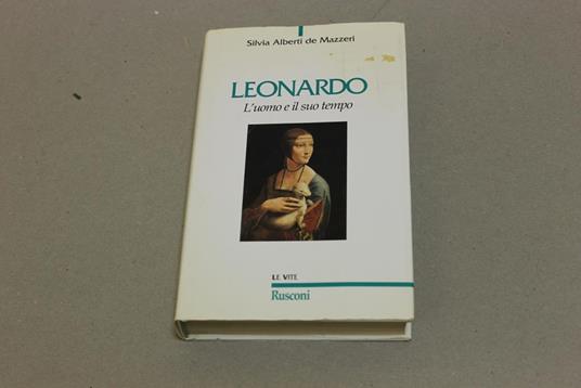 Leonardo, l'uomo e il suo tempo - Silvia Alberti de Mazzeri - copertina