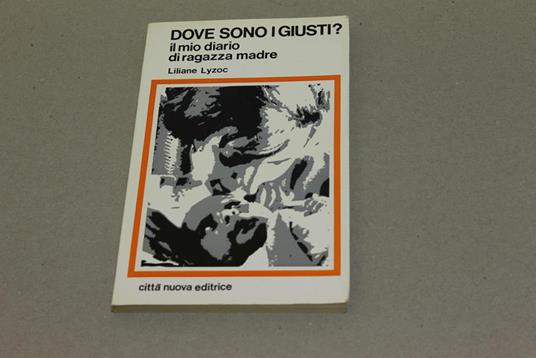 Dove sono i giusti?. Il mio diario di ragazza madre - Liliane Lyzoc - copertina