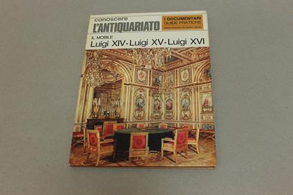 Il Il mobile Luigi XIV, Luigi XV, Luigi XVI - Nietta Aprà - copertina