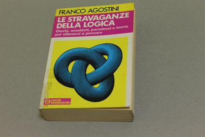 Le Le stravaganze della logica. Giochi, aneddoti, paradossi e teorie per allenarsi a pensare - Franco Agostini - copertina