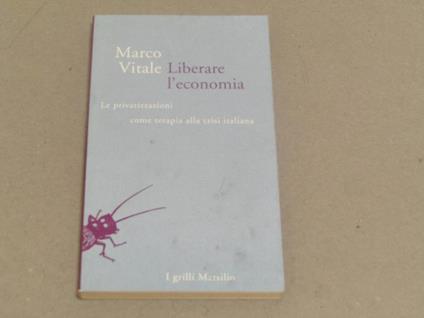 Liberare l'economia. Le privatizzazioni come terapia alla crisi italiana - Marco Vitale - copertina