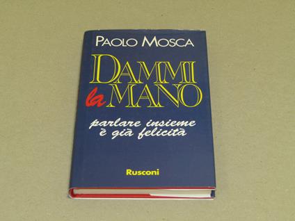 Dammi la mano. Parlare insieme è già felicità - Paolo Mosca - copertina